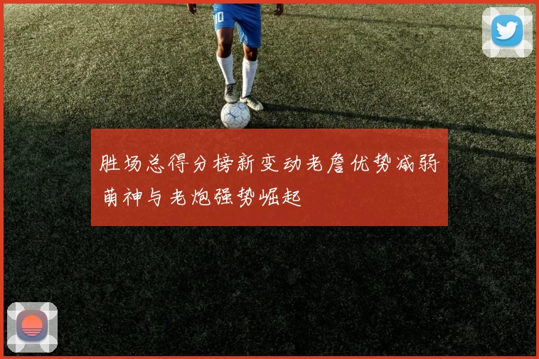 胜场总得分榜新变动老詹优势减弱萌神与老炮强势崛起